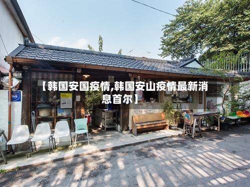 【韩国安国疫情,韩国安山疫情最新消息首尔】