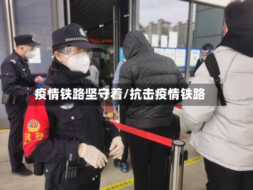 疫情铁路坚守着/抗击疫情铁路