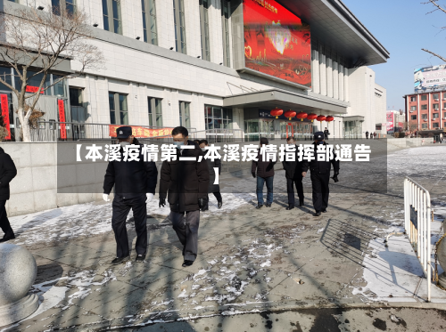【本溪疫情第二,本溪疫情指挥部通告】