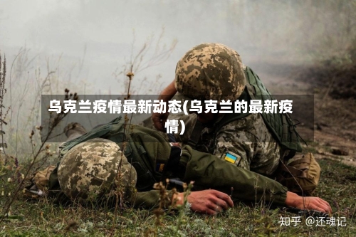乌克兰疫情最新动态(乌克兰的最新疫情)