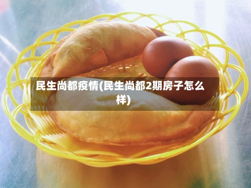 民生尚都疫情(民生尚都2期房子怎么样)