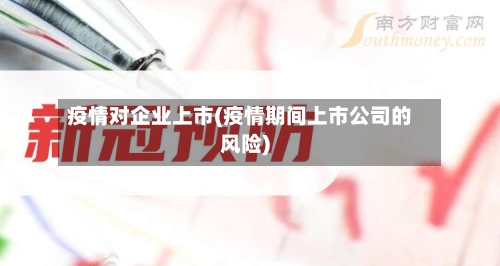 疫情对企业上市(疫情期间上市公司的风险)-第2张图片