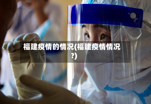 福建疫情的情况(福建疫情情况?)-第2张图片