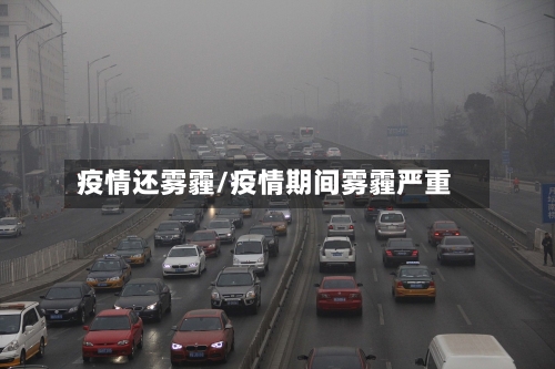 疫情还雾霾/疫情期间雾霾严重
