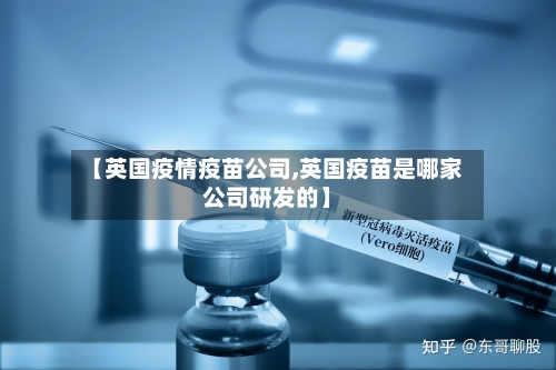 【英国疫情疫苗公司,英国疫苗是哪家公司研发的】