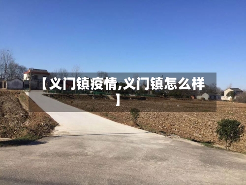 【义门镇疫情,义门镇怎么样】