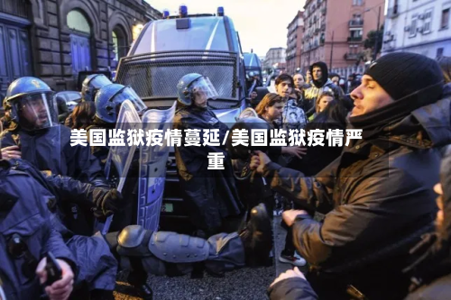 美国监狱疫情蔓延/美国监狱疫情严重-第2张图片