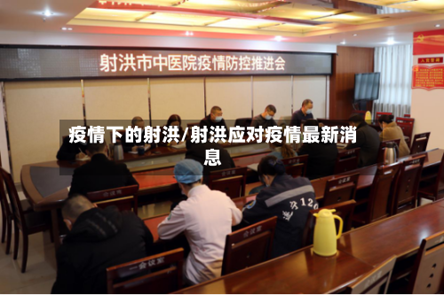 疫情下的射洪/射洪应对疫情最新消息-第2张图片