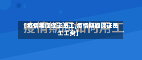【疫情期间保证员工,疫情期间保证员工工资】