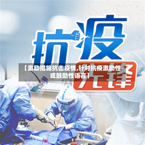 【激励措施抗击疫情,针对抗疫激励性或鼓励性语言】