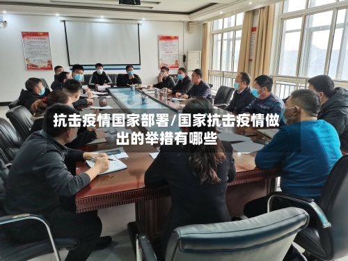 抗击疫情国家部署/国家抗击疫情做出的举措有哪些