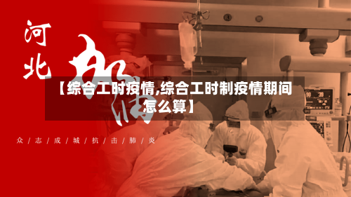 【综合工时疫情,综合工时制疫情期间怎么算】