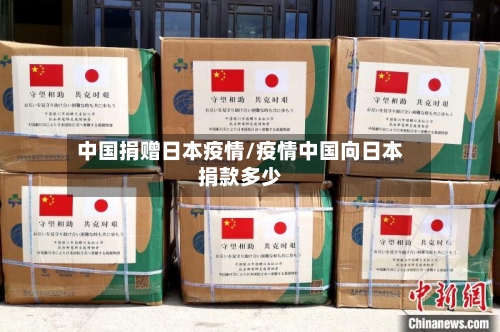 中国捐赠日本疫情/疫情中国向日本捐款多少