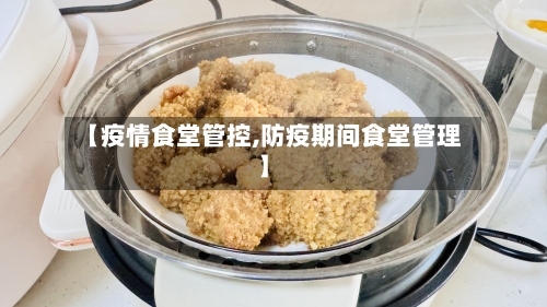 【疫情食堂管控,防疫期间食堂管理】