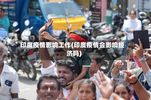 印度疫情影响工作(印度疫情会影响经济吗)-第2张图片