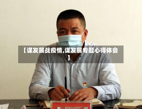 【谋发展战疫情,谋发展专题心得体会】-第3张图片