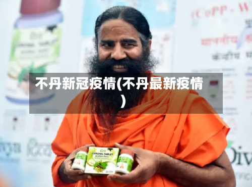 不丹新冠疫情(不丹最新疫情)-第2张图片