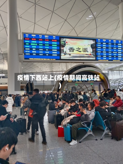 疫情下西站上(疫情期间高铁站)-第2张图片