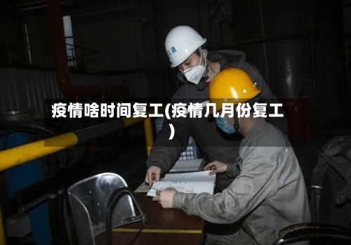 疫情啥时间复工(疫情几月份复工)