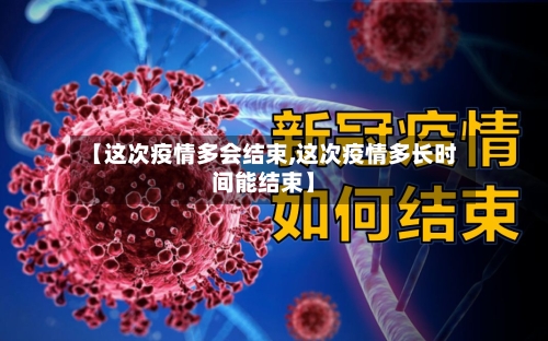【这次疫情多会结束,这次疫情多长时间能结束】-第2张图片
