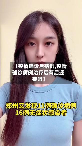 【疫情确诊后病例,疫情确诊病例治疗后有后遗症吗】