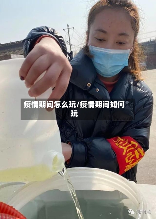 疫情期间怎么玩/疫情期间如何玩