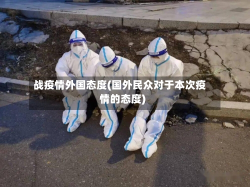 战疫情外国态度(国外民众对于本次疫情的态度)