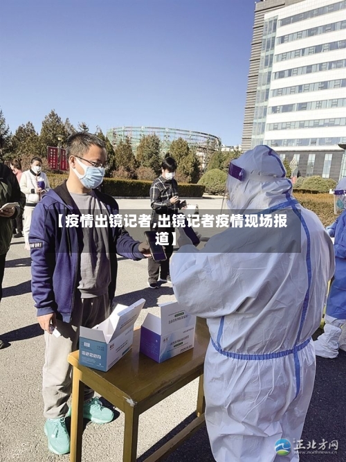 【疫情出镜记者,出镜记者疫情现场报道】