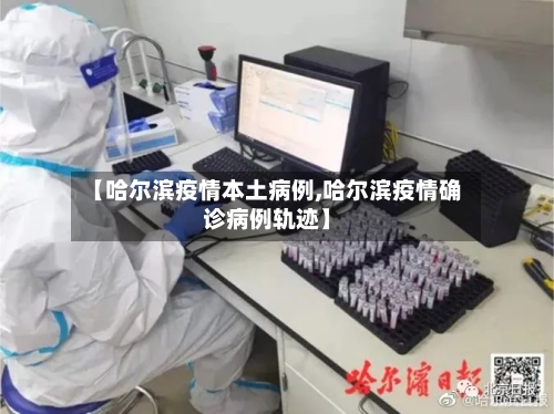 【哈尔滨疫情本土病例,哈尔滨疫情确诊病例轨迹】-第3张图片