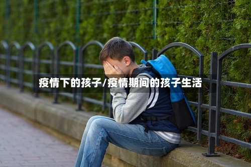 疫情下的孩子/疫情期间的孩子生活-第2张图片
