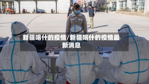 新疆喀什的疫情/新疆喀什的疫情最新消息-第2张图片