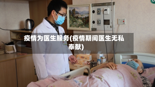 疫情为医生服务(疫情期间医生无私奉献)
