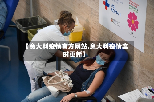 【意大利疫情官方网站,意大利疫情实时更新】