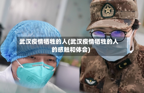 武汉疫情牺牲的人(武汉疫情牺牲的人的感触和体会)