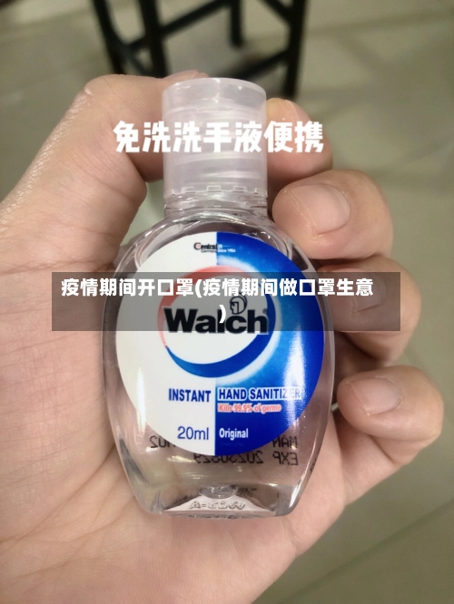 疫情期间开口罩(疫情期间做口罩生意)