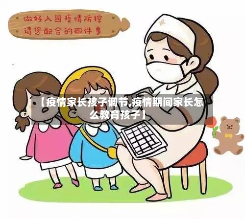 【疫情家长孩子调节,疫情期间家长怎么教育孩子】-第2张图片