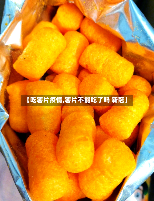 【吃薯片疫情,薯片不能吃了吗 新冠】-第2张图片