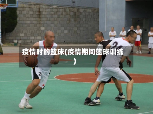 疫情时的篮球(疫情期间篮球训练)