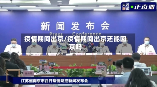 疫情期间出京/疫情期间出京还能回京吗-第3张图片