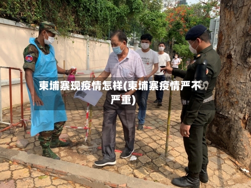 柬埔寨现疫情怎样(柬埔寨疫情严不严重)-第2张图片