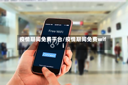 疫情期间免费平台/疫情期间免费wifi-第2张图片