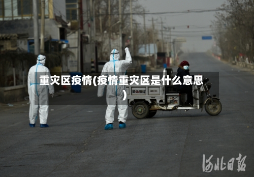 重灾区疫情(疫情重灾区是什么意思)