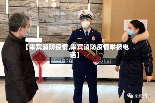 【来宾消防疫情,来宾消防疫情举报电话】-第2张图片