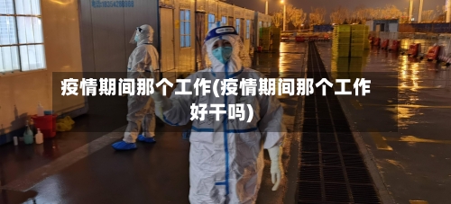 疫情期间那个工作(疫情期间那个工作好干吗)-第2张图片
