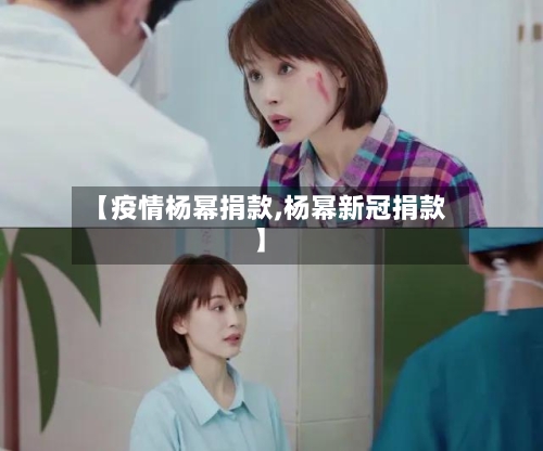 【疫情杨幂捐款,杨幂新冠捐款】