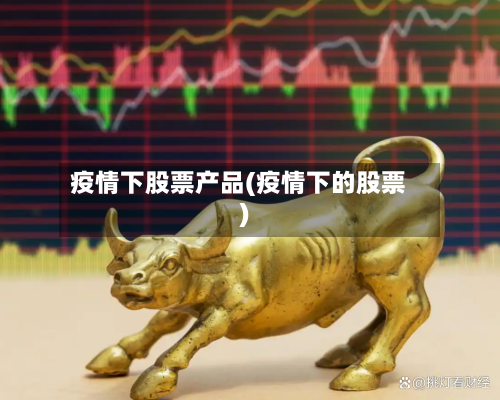 疫情下股票产品(疫情下的股票)