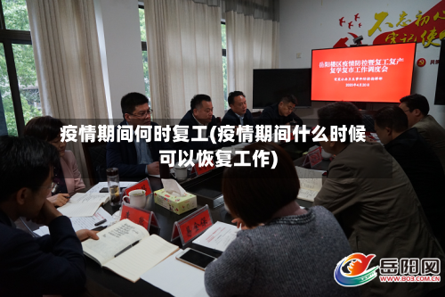 疫情期间何时复工(疫情期间什么时候可以恢复工作)-第2张图片