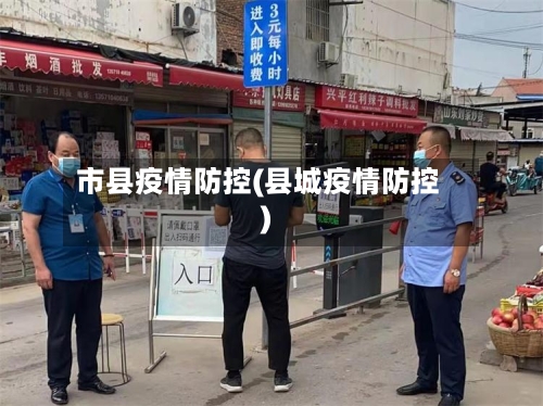 市县疫情防控(县城疫情防控)-第2张图片