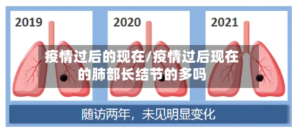 疫情过后的现在/疫情过后现在的肺部长结节的多吗