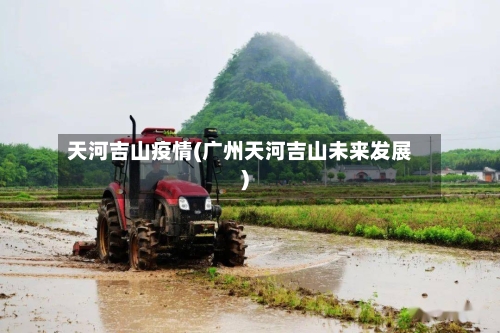 天河吉山疫情(广州天河吉山未来发展)-第3张图片